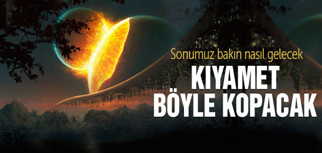 Kıyamet nasıl kopacak? Kıyamet nasıl kopacak?